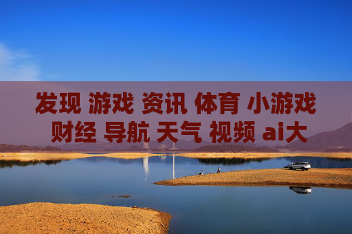发现 游戏 资讯 体育 小游戏 财经 导航 天气 视频 ai大全 日历-涵盖多元领域含AI信息的实用内容集合