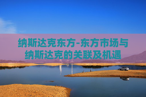 纳斯达克东方-东方市场与纳斯达克的关联及机遇