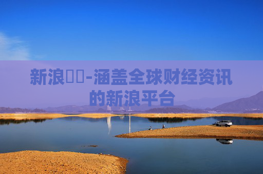 新浪財經-涵盖全球财经资讯的新浪平台