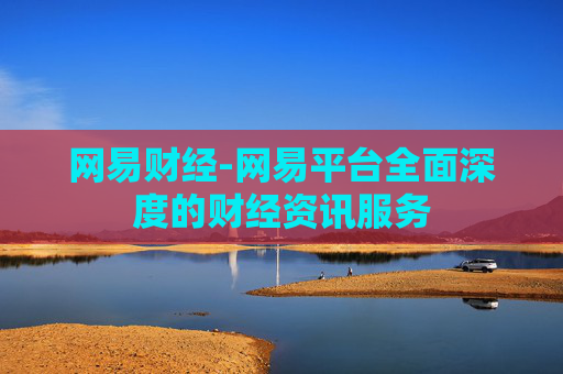 网易财经-网易平台全面深度的财经资讯服务