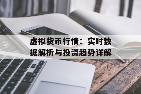 虚拟货币行情：实时数据解析与投资趋势详解