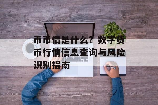币币情是什么?数字货币行情信息查询与风险识别指南