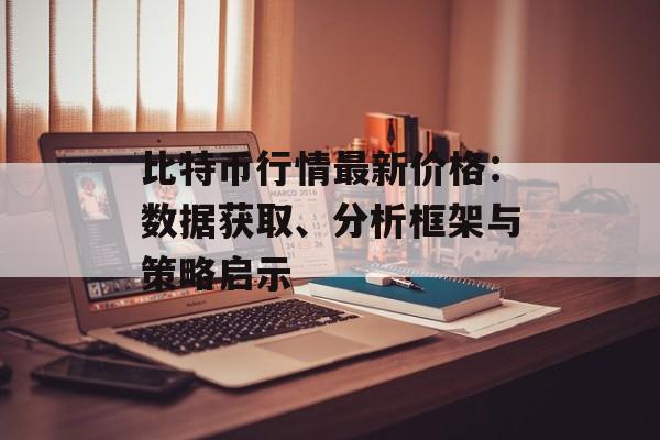 比特币行情最新价格:数据获取、分析框架与策略启示