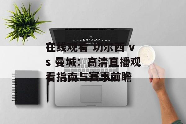 在线观看 切尔西 vs 曼城:高清直播观看指南与赛事前瞻